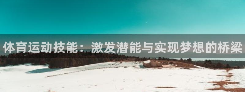 凯发官方正版app集团：体育运动技能：激发潜能与实现