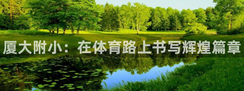 凯发官方正版app神州：厦大附小：在体育路上书写辉煌