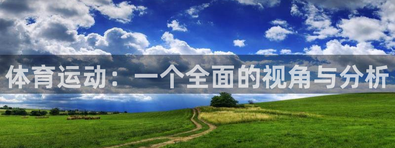 凯发官网下载招商电话地址是多少：体育运动：一个全面的