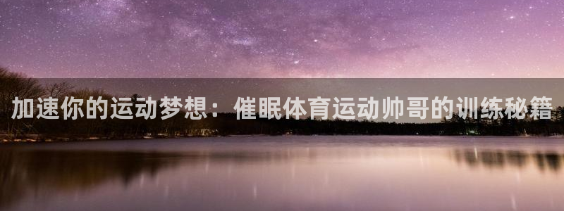 凯发官方正版app集团官网首页网址：加速你的运动梦想