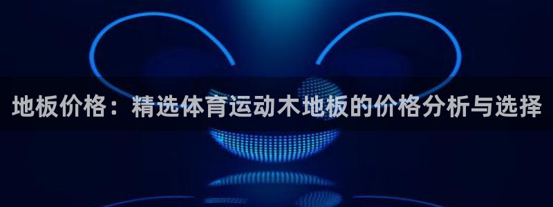凯发官网下载平台注册流程图：地板价格：精选体育运动木地板的价